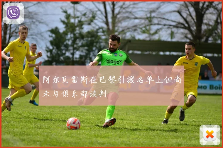 阿尔瓦雷斯在巴黎引援名单上但尚未与俱乐部谈判