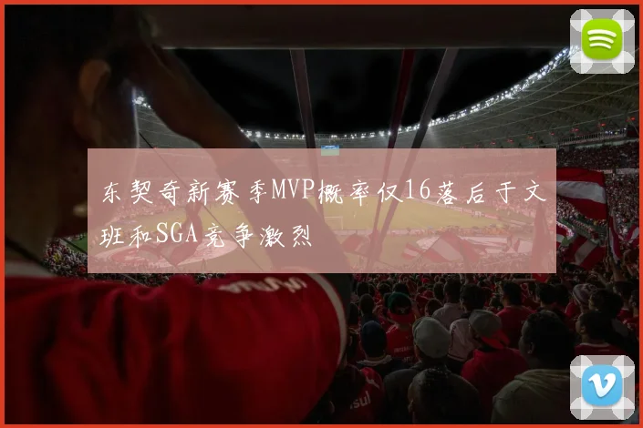 东契奇新赛季MVP概率仅16落后于文班和SGA竞争激烈